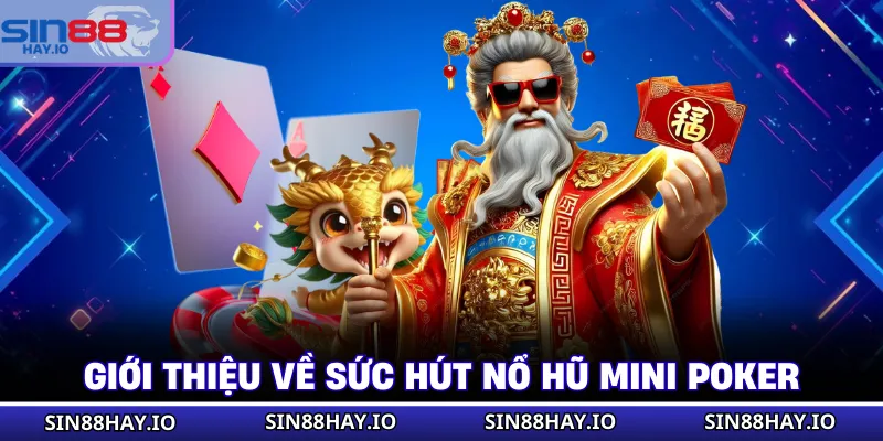Nổ Hũ Mini Poker - Cách Để Quay Thưởng Lớn Tại SIN88 Giới thiệu về sức hút nổ hũ Mini Poker